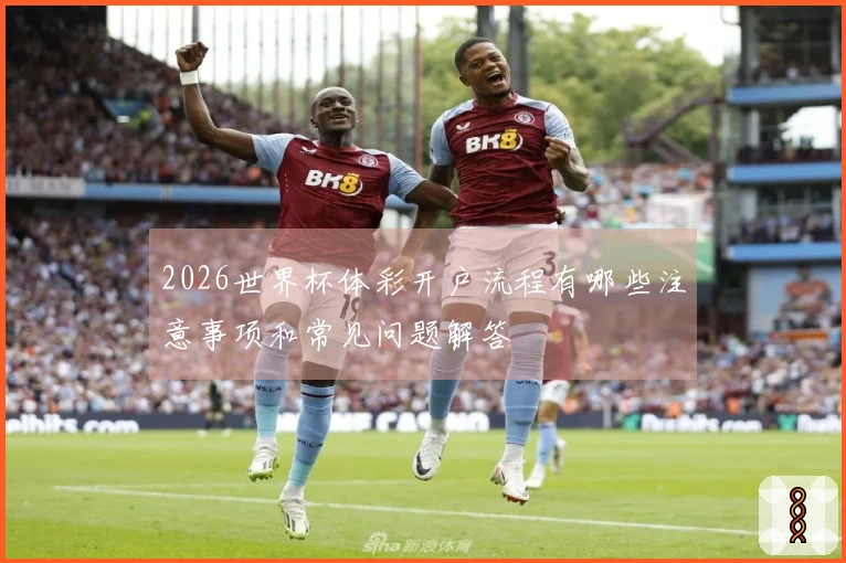 2026世界杯体彩开户流程有哪些注意事项和常见问题解答