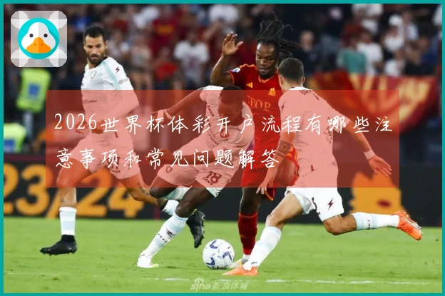2026世界杯体彩开户流程有哪些注意事项和常见问题解答